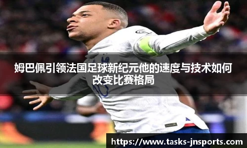 姆巴佩引领法国足球新纪元他的速度与技术如何改变比赛格局